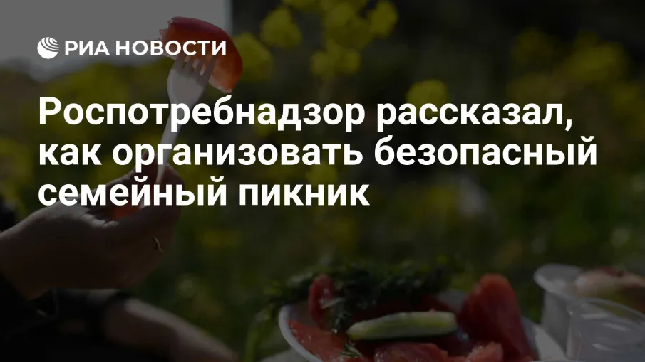 Рекомендации Роспотребнадзора при организации семейного пикника